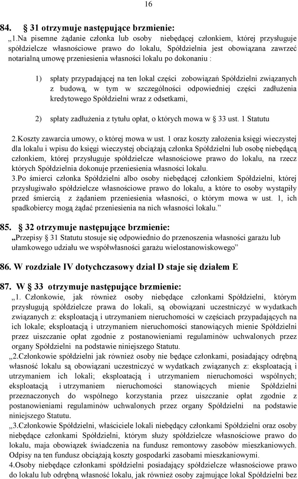 lokalu po dokonaniu : 1) spłaty przypadającej na ten lokal części zobowiązań Spółdzielni związanych z budową, w tym w szczególności odpowiedniej części zadłużenia kredytowego Spółdzielni wraz z