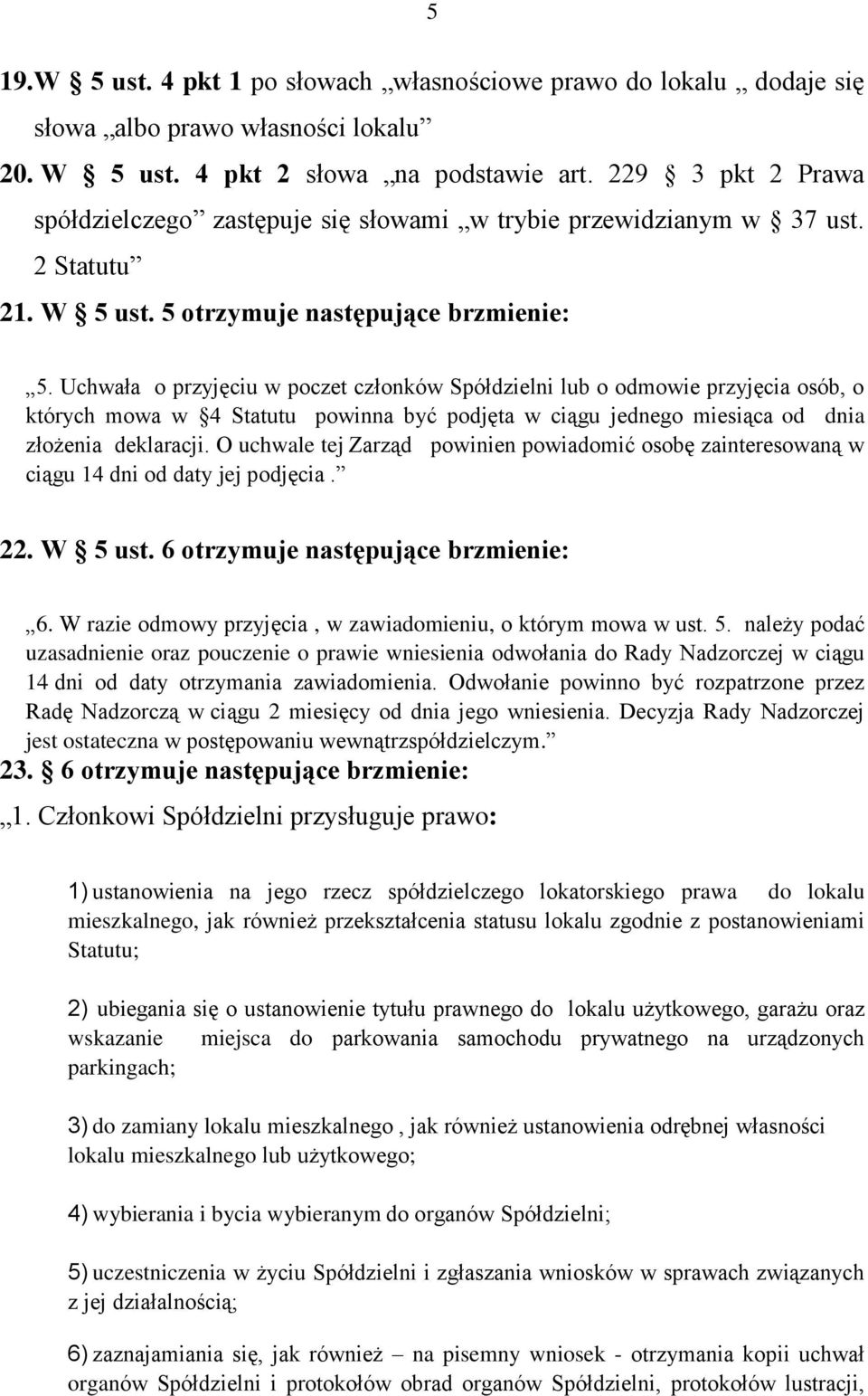 Uchwała o przyjęciu w poczet członków Spółdzielni lub o odmowie przyjęcia osób, o których mowa w 4 Statutu powinna być podjęta w ciągu jednego miesiąca od dnia złożenia deklaracji.
