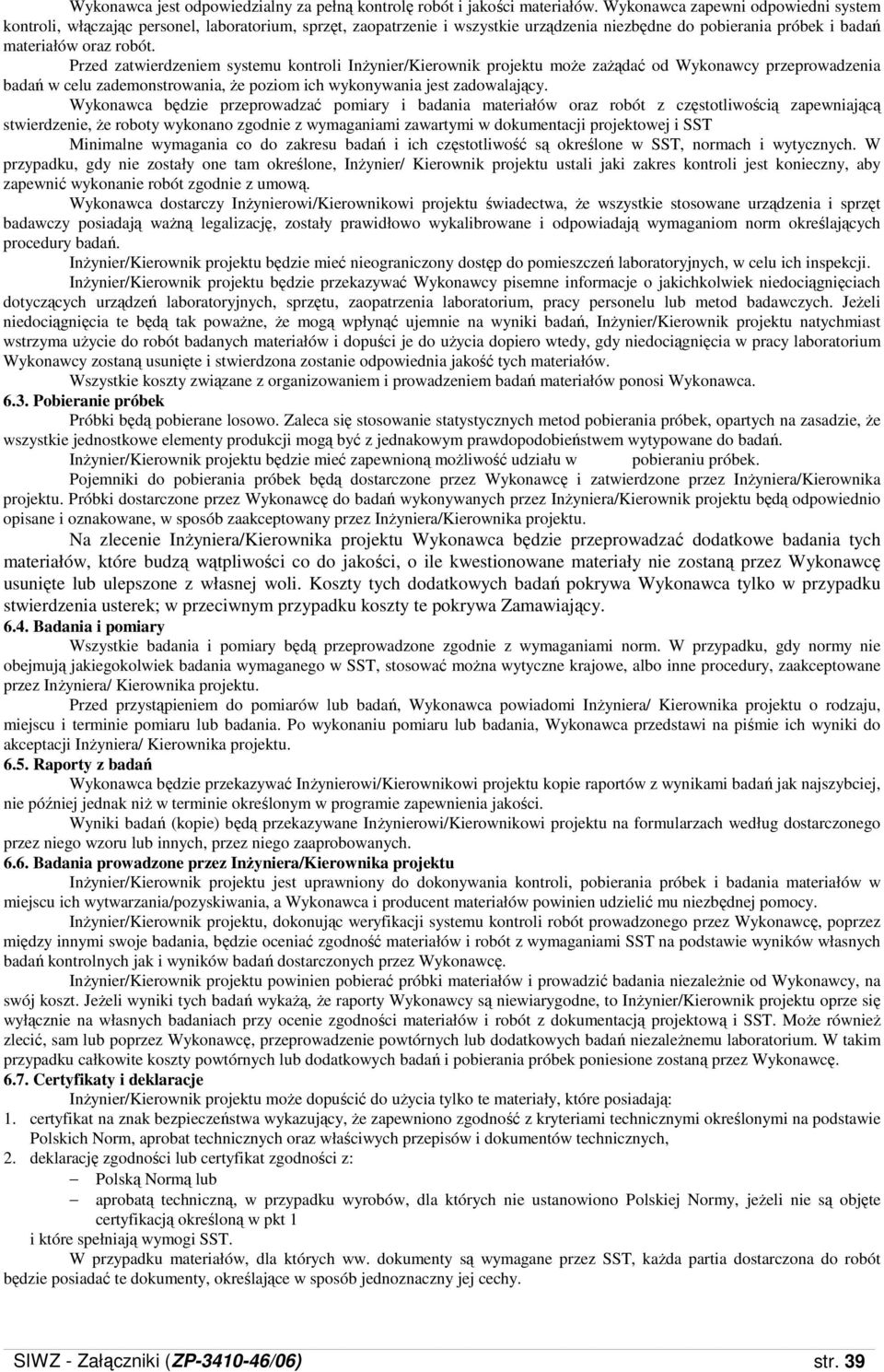 Przed zatwierdzeniem systemu kontroli InŜynier/Kierownik projektu moŝe zaŝądać od Wykonawcy przeprowadzenia badań w celu zademonstrowania, Ŝe poziom ich wykonywania jest zadowalający.