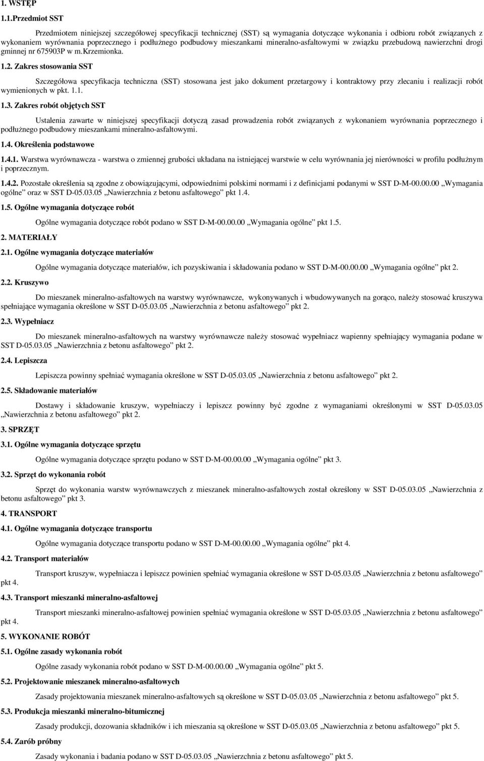 Zakres stosowania SST Szczegółowa specyfikacja techniczna (SST) stosowana jest jako dokument przetargowy i kontraktowy przy zlecaniu i realizacji robót wymienionych w pkt. 1.1. 1.3.