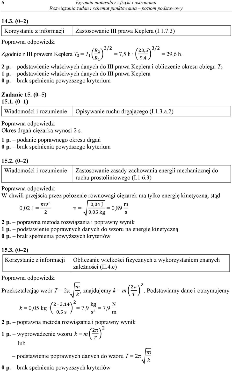 1.3.a.2) Okres drgań ciężarka wynosi 2 s. 1 p. podanie poprawnego okresu drgań 15.2. (0 2) Zastosowanie zasady zachowania energii mechanicznej do ruchu prostoliniowego (I.1.6.