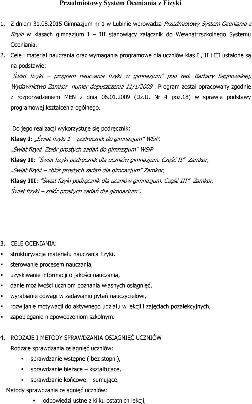 Cele i maeriał nauczania oraz wymagania programowe dla uczniów klas I, II i III usalone są na podsawie: Świa fizyki program nauczania fizyki w gimnazjum pod red.