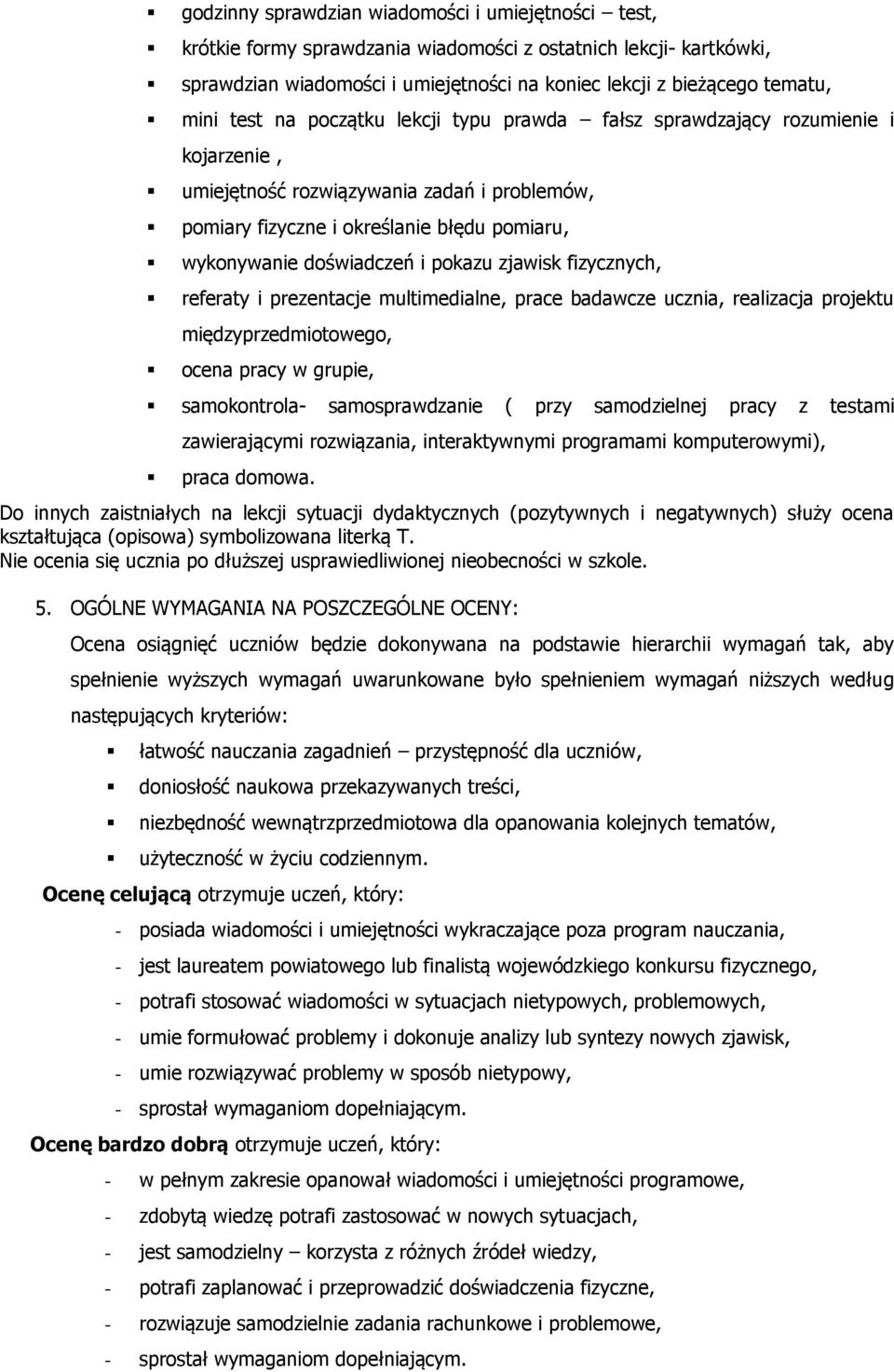 fizycznych, referay i prezenacje mulimedialne, prace badawcze ucznia, realizacja projeku międzyprzedmioowego, ocena pracy w grupie, samokonrola- samosprawdzanie ( przy samodzielnej pracy z esami