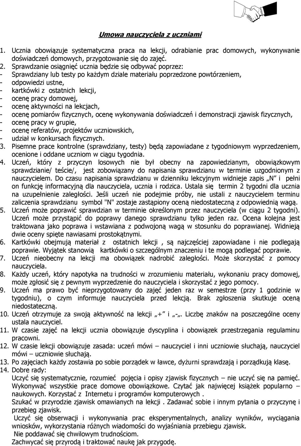 domowej, - ocenę akywności na lekcjach, - ocenę pomiarów fizycznych, ocenę wykonywania doświadczeń i demonsracji zjawisk fizycznych, - ocenę pracy w grupie, - ocenę referaów, projeków uczniowskich, -