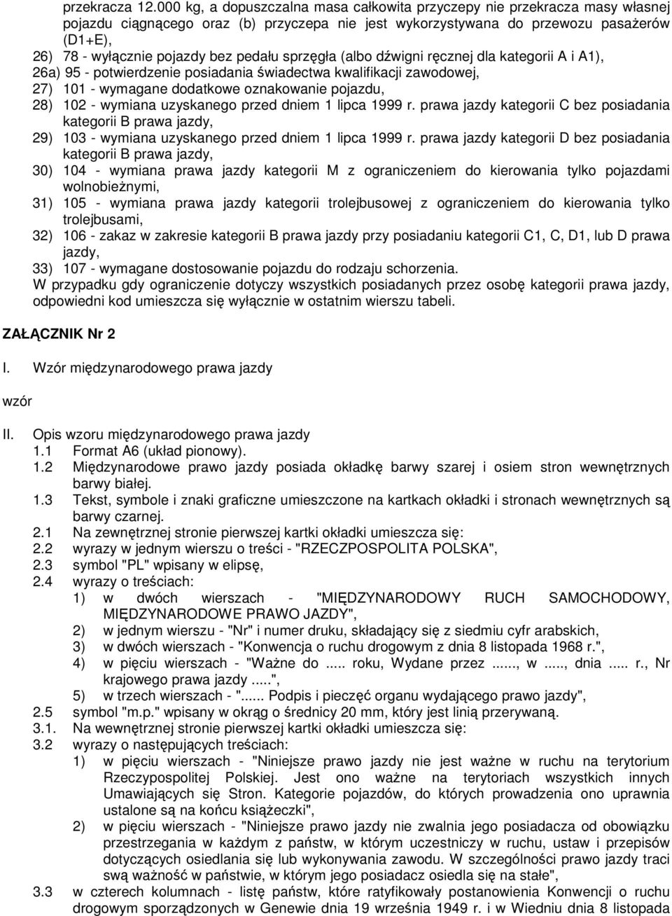 pedału sprzęgła (albo dźwigni ręcznej dla kategorii A i A1), 26a) 95 - potwierdzenie posiadania świadectwa kwalifikacji zawodowej, 27) 101 - wymagane dodatkowe oznakowanie pojazdu, 28) 102 - wymiana