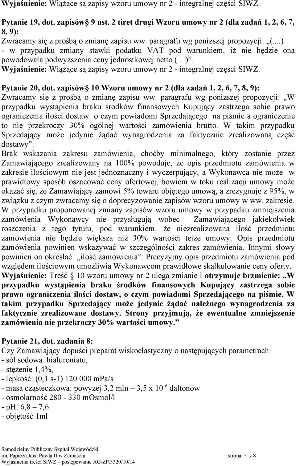 ..) - w przypadku zmiany stawki podatku VAT pod warunkiem, iż nie będzie ona powodowała podwyższenia ceny jednostkowej netto (...). Wyjaśnienie: Wiążące są zapisy wzoru umowy nr 2 - integralnej części SIWZ.