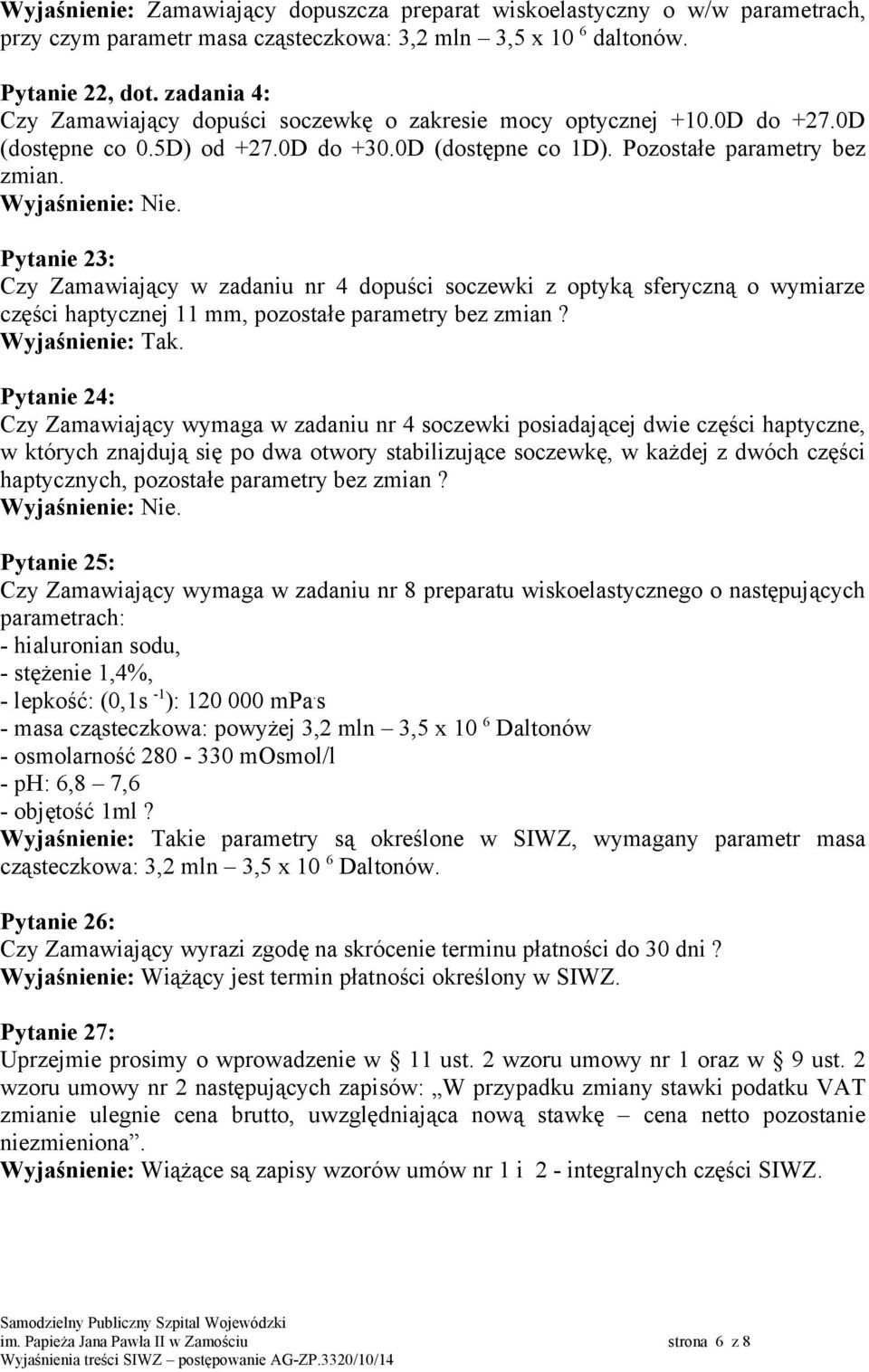 Pytanie 23: Czy Zamawiający w zadaniu nr 4 dopuści soczewki z optyką sferyczną o wymiarze części haptycznej 11 mm, pozostałe parametry bez zmian?