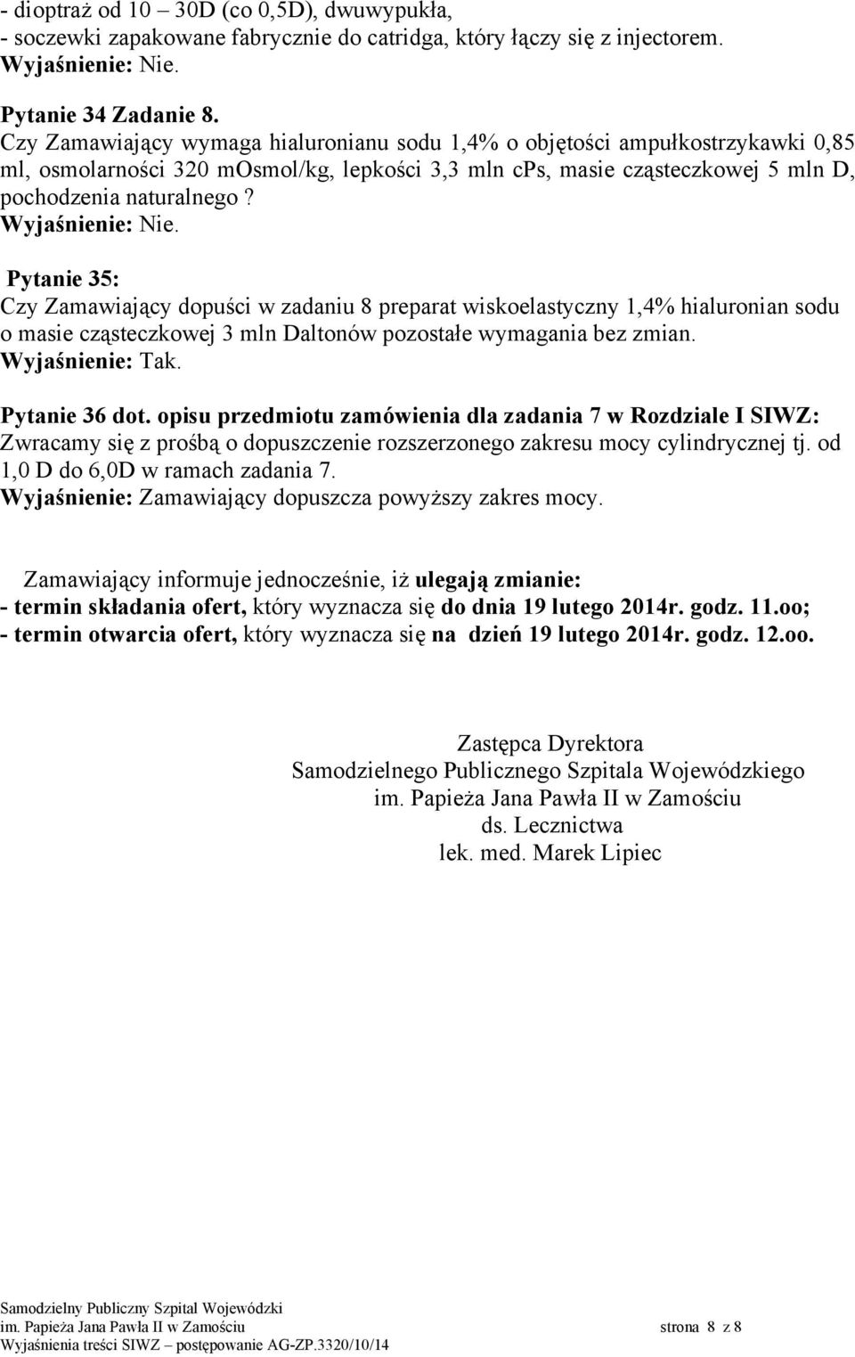 Pytanie 35: Czy Zamawiający dopuści w zadaniu 8 preparat wiskoelastyczny 1,4% hialuronian sodu o masie cząsteczkowej 3 mln Daltonów pozostałe wymagania bez zmian. Pytanie 36 dot.