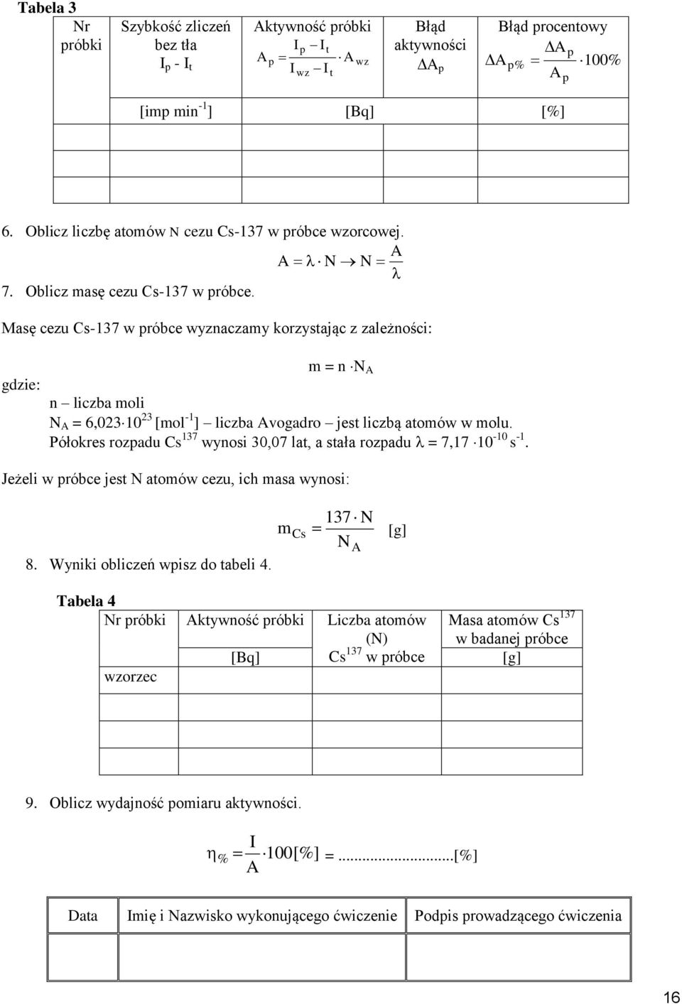 Masę cezu Cs-137 w próbce wyznaczamy korzysając z zależności: gdzie: m = n N A n liczba moli N A = 6,02310 23 [mol -1 ] liczba Avogadro jes liczbą aomów w molu.