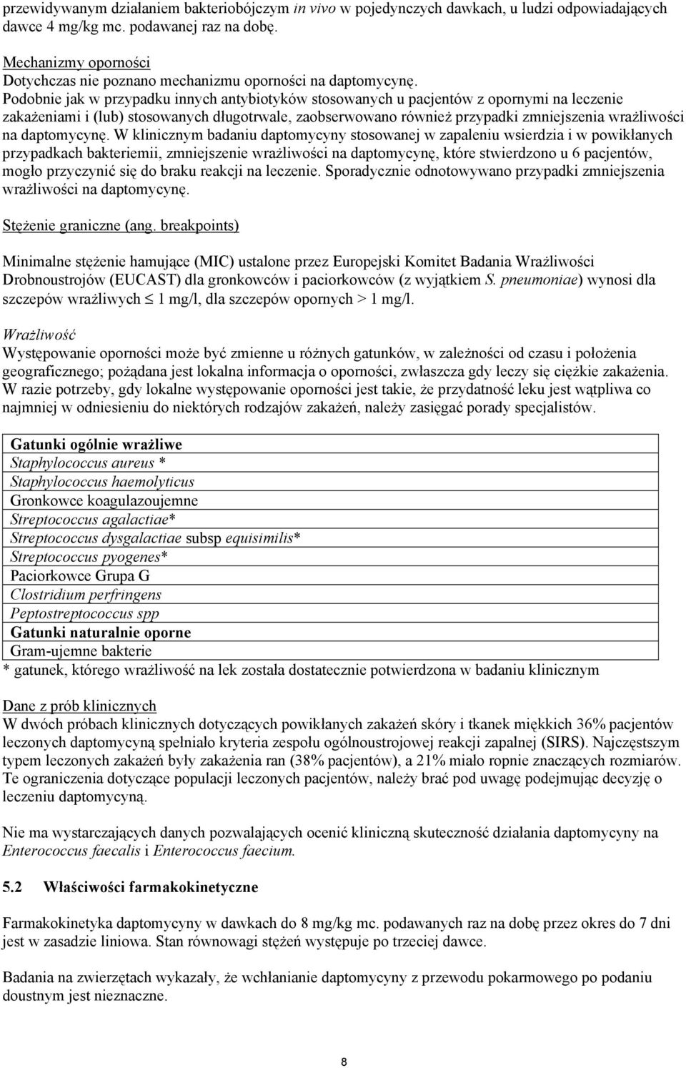 Podobnie jak w przypadku innych antybiotyków stosowanych u pacjentów z opornymi na leczenie zakażeniami i (lub) stosowanych długotrwale, zaobserwowano również przypadki zmniejszenia wrażliwości na