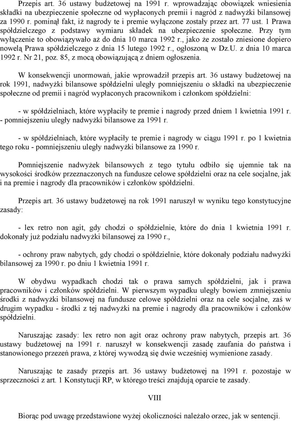 Przy tym wyłączenie to obowiązywało aż do dnia 10 marca 1992 r., jako że zostało zniesione dopiero nowelą Prawa spółdzielczego z dnia 15 lutego 1992 r., ogłoszoną w Dz.U. z dnia 10 marca 1992 r.