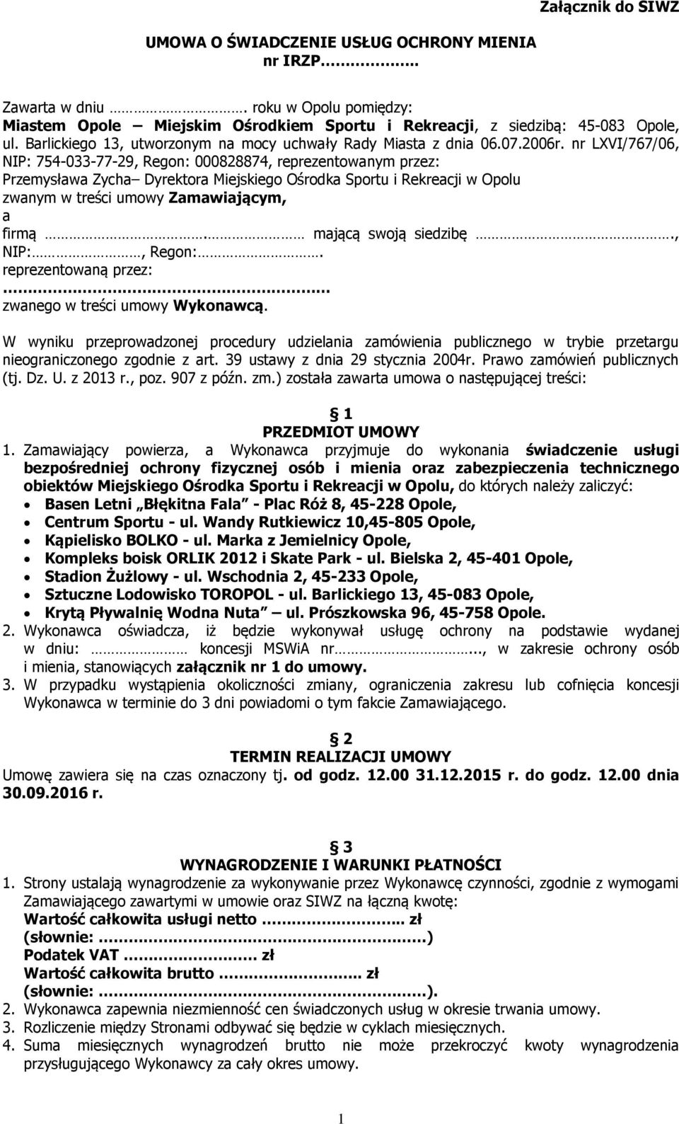 nr LXVI/767/06, NIP: 754-033-77-29, Regon: 000828874, reprezentowanym przez: Przemysława Zycha Dyrektora Miejskiego Ośrodka Sportu i Rekreacji w Opolu zwanym w treści umowy Zamawiającym, a firmą.