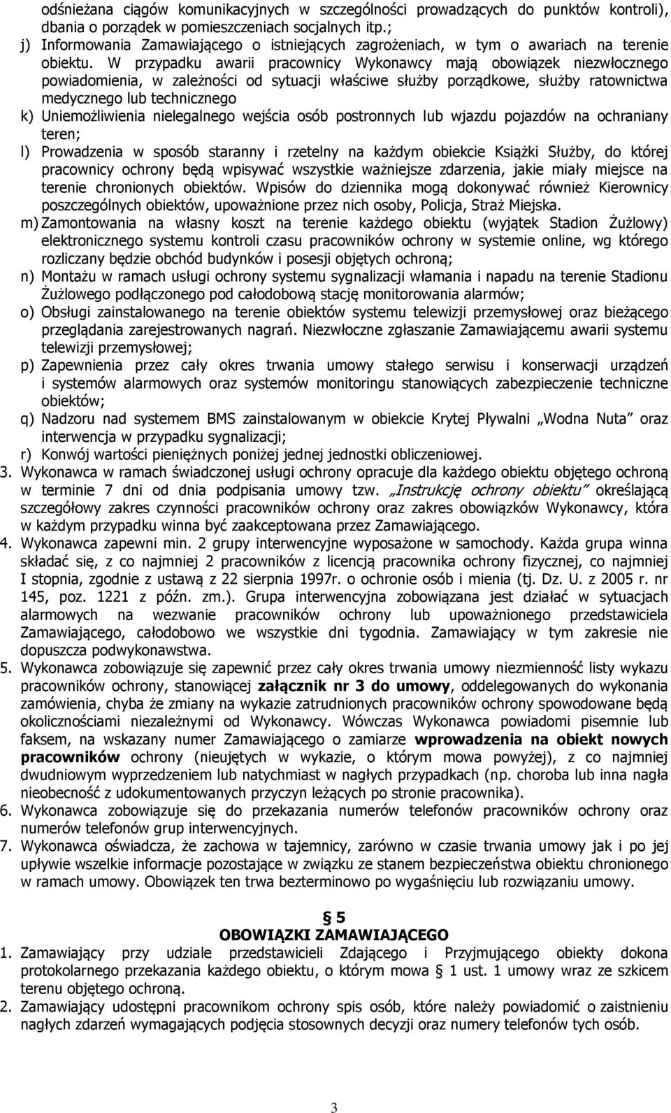 W przypadku awarii pracownicy Wykonawcy mają obowiązek niezwłocznego powiadomienia, w zależności od sytuacji właściwe służby porządkowe, służby ratownictwa medycznego lub technicznego k)