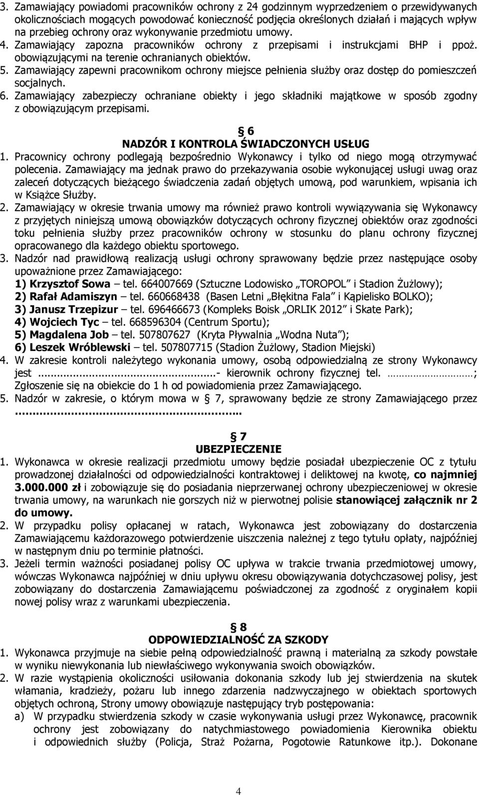 Zamawiający zapewni pracownikom ochrony miejsce pełnienia służby oraz dostęp do pomieszczeń socjalnych. 6.