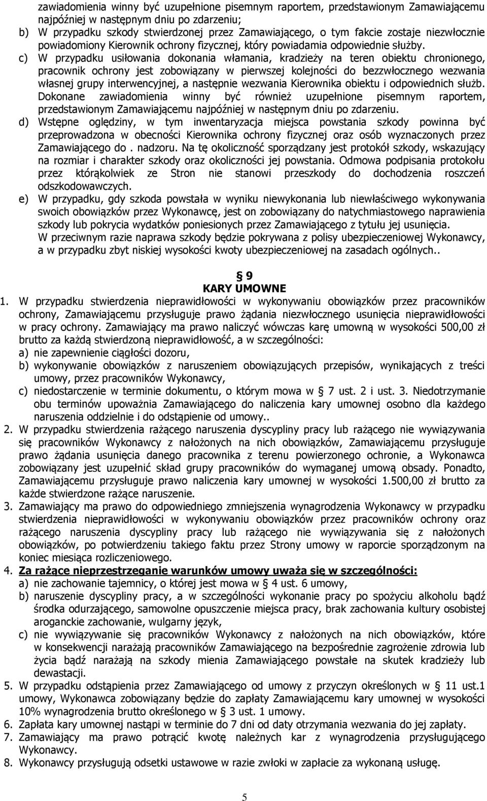 c) W przypadku usiłowania dokonania włamania, kradzieży na teren obiektu chronionego, pracownik ochrony jest zobowiązany w pierwszej kolejności do bezzwłocznego wezwania własnej grupy interwencyjnej,