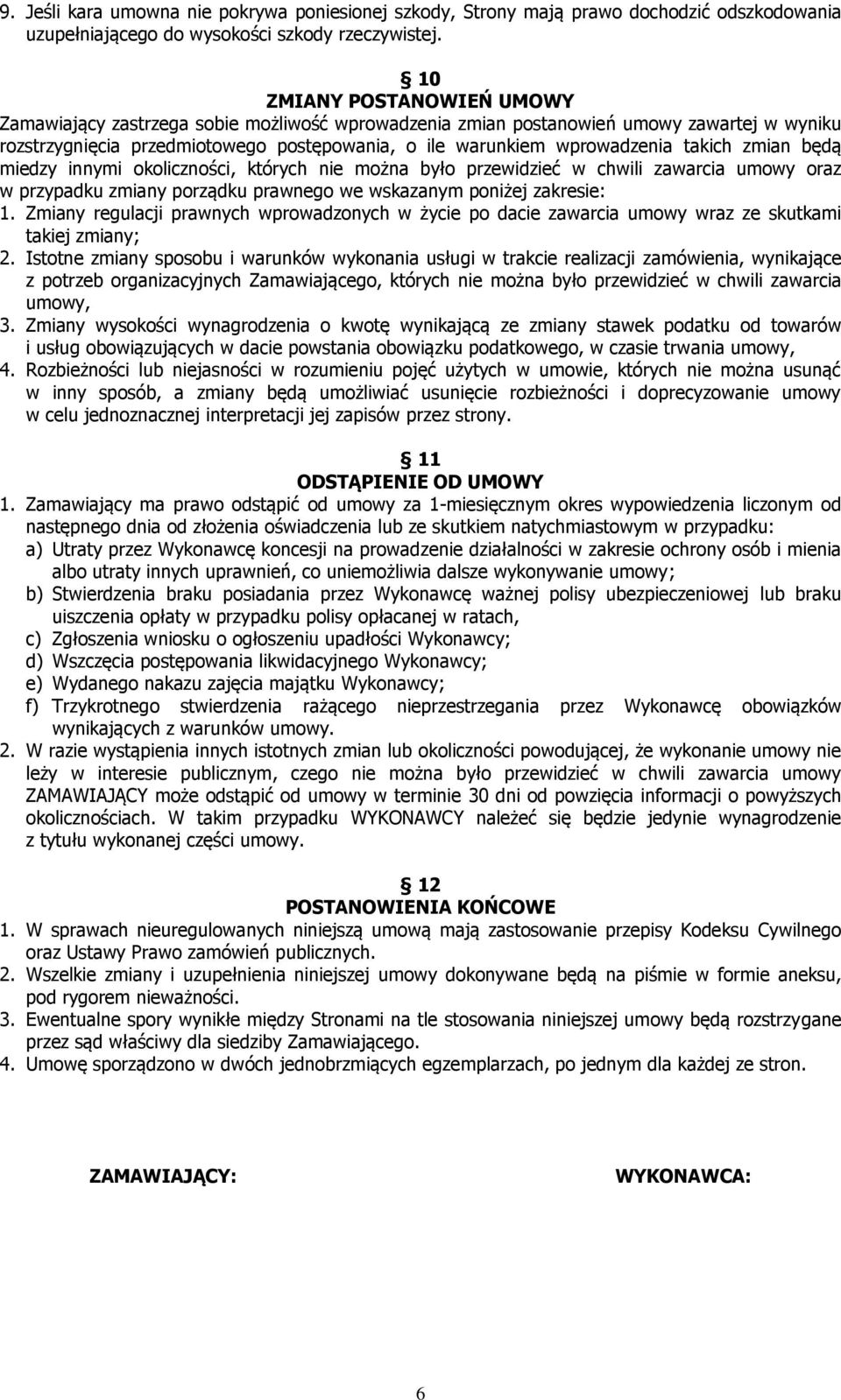takich zmian będą miedzy innymi okoliczności, których nie można było przewidzieć w chwili zawarcia umowy oraz w przypadku zmiany porządku prawnego we wskazanym poniżej zakresie: 1.