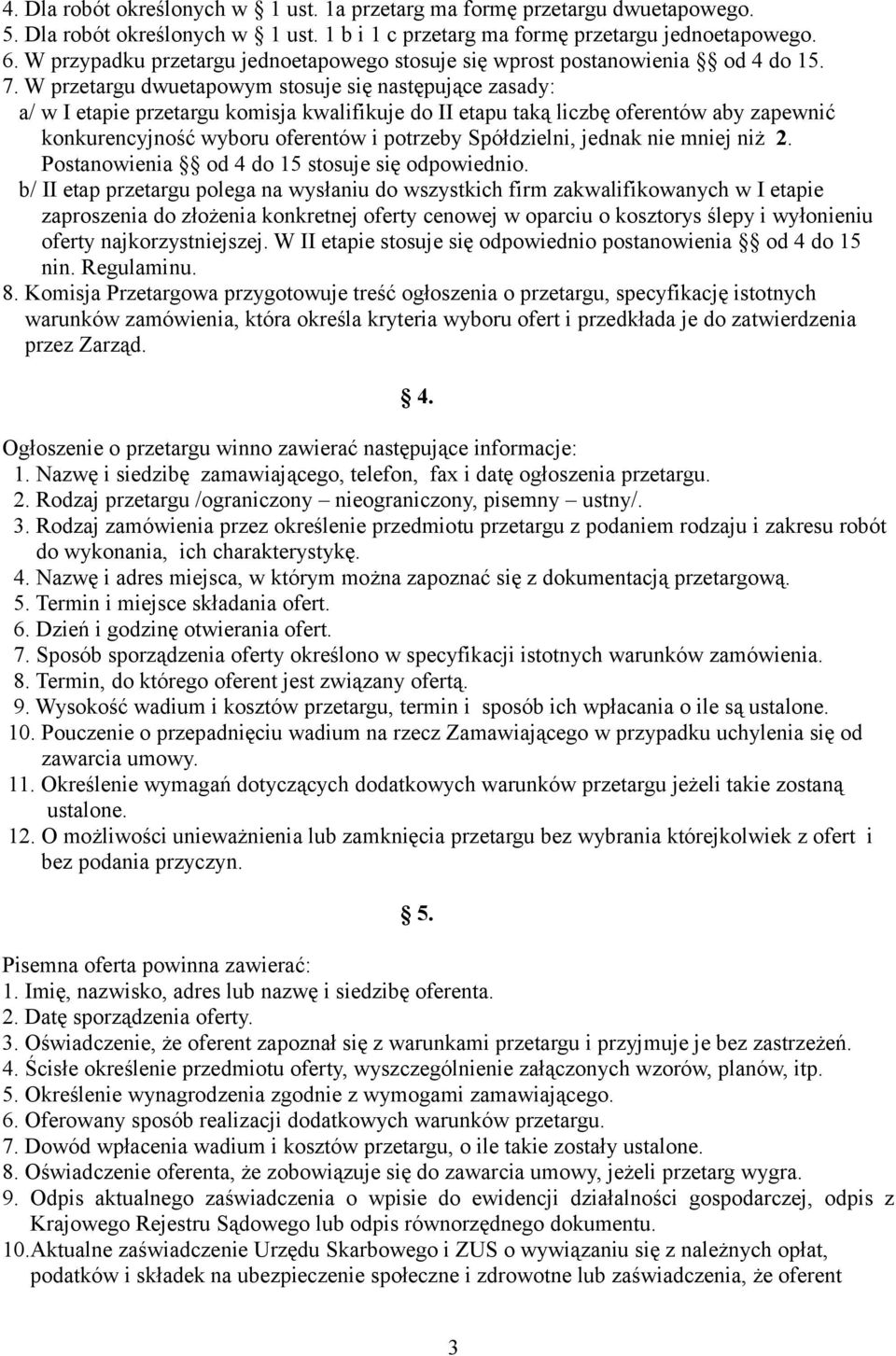 W przetargu dwuetapowym stosuje się następujące zasady: a/ w I etapie przetargu komisja kwalifikuje do II etapu taką liczbę oferentów aby zapewnić konkurencyjność wyboru oferentów i potrzeby