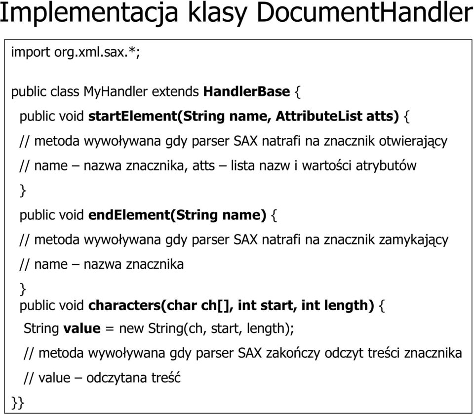 znacznik otwierający // name nazwa znacznika, atts lista nazw i wartości atrybutów } }} public void endelement(string name) { // metoda wywoływana gdy