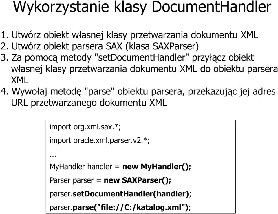 Za pomocą metody "setdocumenthandler" przyłącz obiekt własnej klasy przetwarzania dokumentu XML do obiektu parsera XML 4.