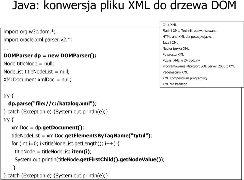 programisty XML dla każdego try { dp.parse("file://c:/katalog.xml"); } catch (Exception e) {System.out.println(e);} try { xmldoc = dp.getdocument(); titlenodelist = xmldoc.