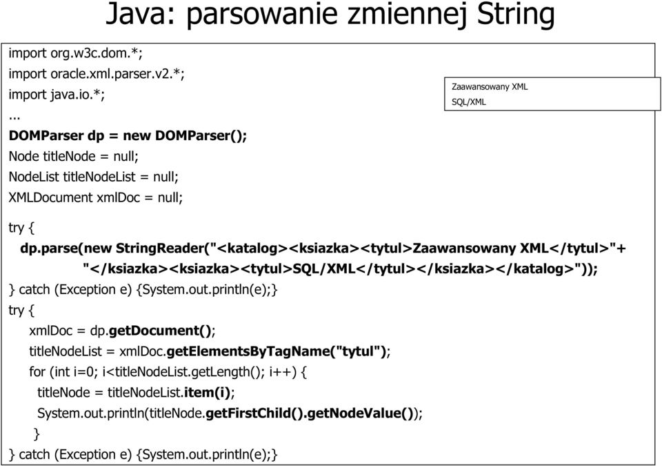 parse(new StringReader("<katalog><ksiazka><tytul>Zaawansowany XML</tytul>"+ "</ksiazka><ksiazka><tytul>sql/xml</tytul></ksiazka></katalog>")); } catch (Exception e) {System.out.