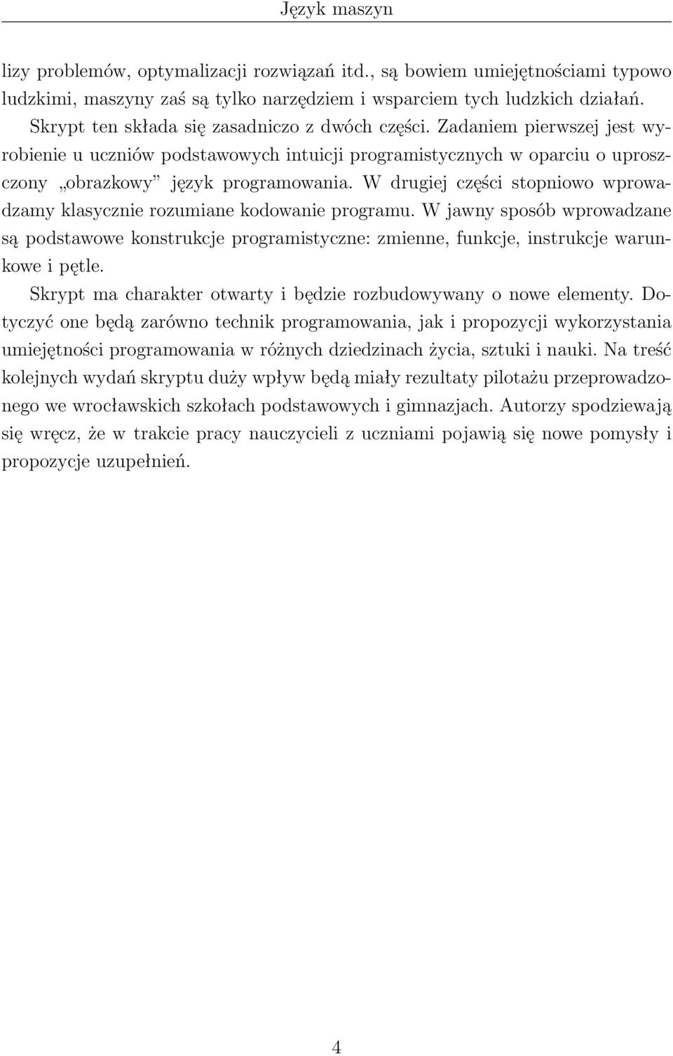 W drugiej części stopniowo wprowadzamy klasycznie rozumiane kodowanie programu. W jawny sposób wprowadzane są podstawowe konstrukcje programistyczne: zmienne, funkcje, instrukcje warunkowe i pętle.