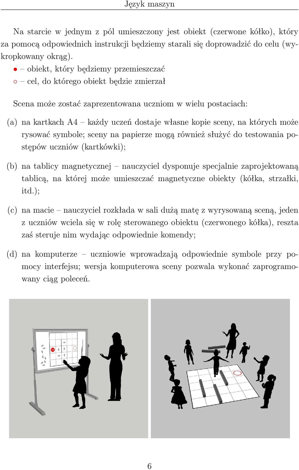 których może rysować symbole; sceny na papierze mogą również służyć do testowania postępów uczniów (kartkówki); (b) na tablicy magnetycznej nauczyciel dysponuje specjalnie zaprojektowaną tablicą, na