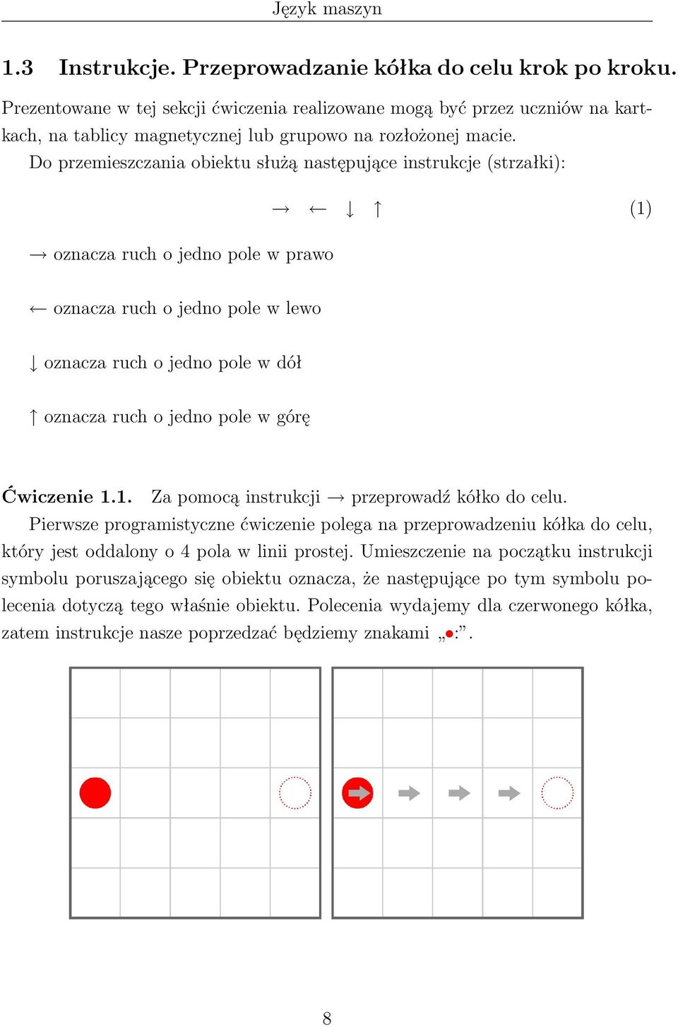 Do przemieszczania obiektu służą następujące instrukcje (strzałki): (1) oznacza ruch o jedno pole w prawo oznacza ruch o jedno pole w lewo oznacza ruch o jedno pole w dół oznacza ruch o jedno pole w