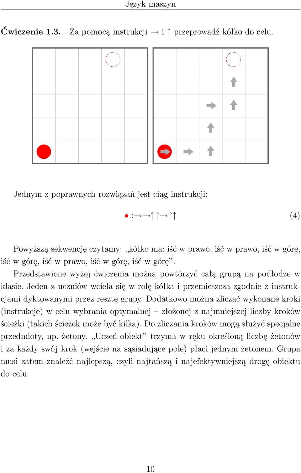 Przedstawione wyżej ćwiczenia można powtórzyć całą grupą na podłodze w klasie. Jeden z uczniów wciela się w rolę kółka i przemieszcza zgodnie z instrukcjami dyktowanymi przez resztę grupy.