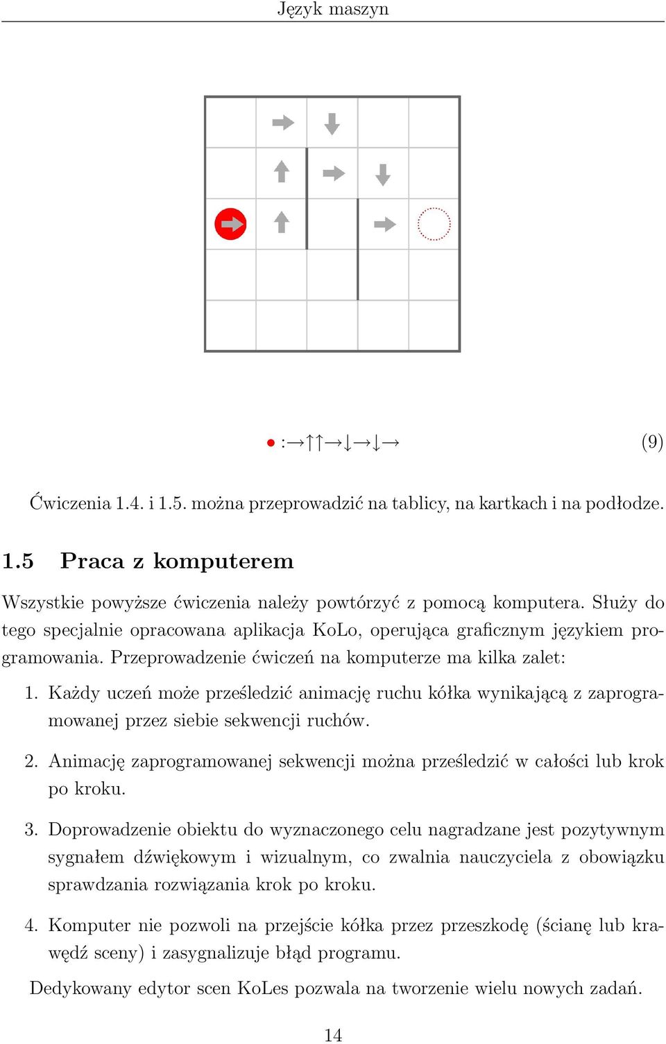 Każdy uczeń może prześledzić animację ruchu kółka wynikającą z zaprogramowanej przez siebie sekwencji ruchów. 2. Animację zaprogramowanej sekwencji można prześledzić w całości lub krok po kroku. 3.