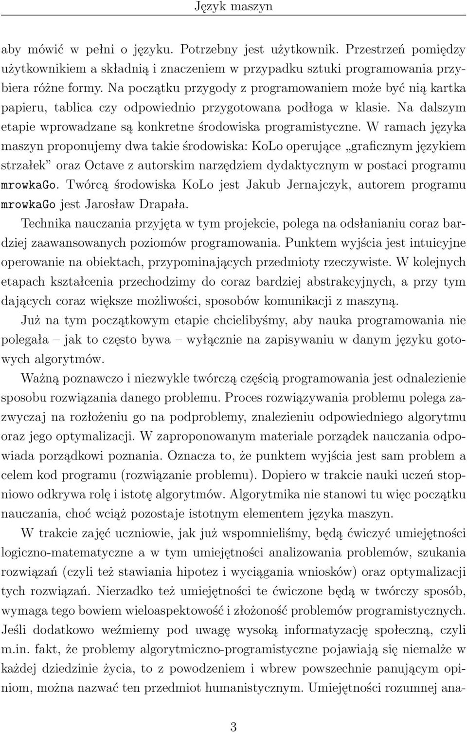 W ramach języka maszyn proponujemy dwa takie środowiska: KoLo operujące graficznym językiem strzałek oraz Octave z autorskim narzędziem dydaktycznym w postaci programu mrowkago.
