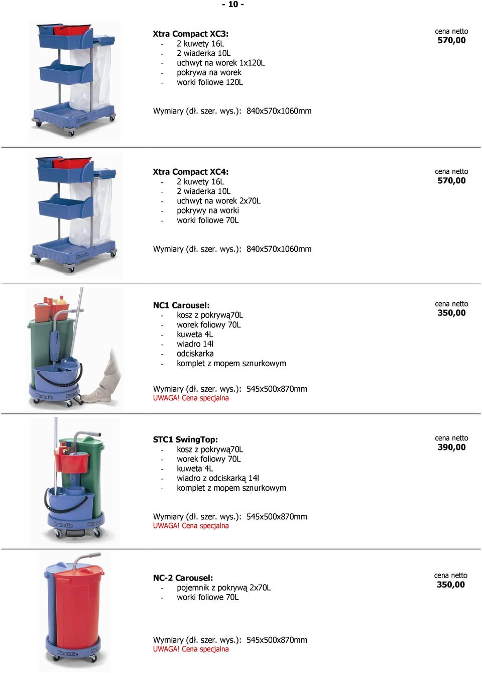 ): 840x570x1060mm NC1 Carousel: - kosz z pokrywą70l - worek foliowy 70L - kuweta 4L - wiadro 14l - odciskarka - komplet z mopem sznurkowym 350,00 Wymiary (dł. szer. wys.