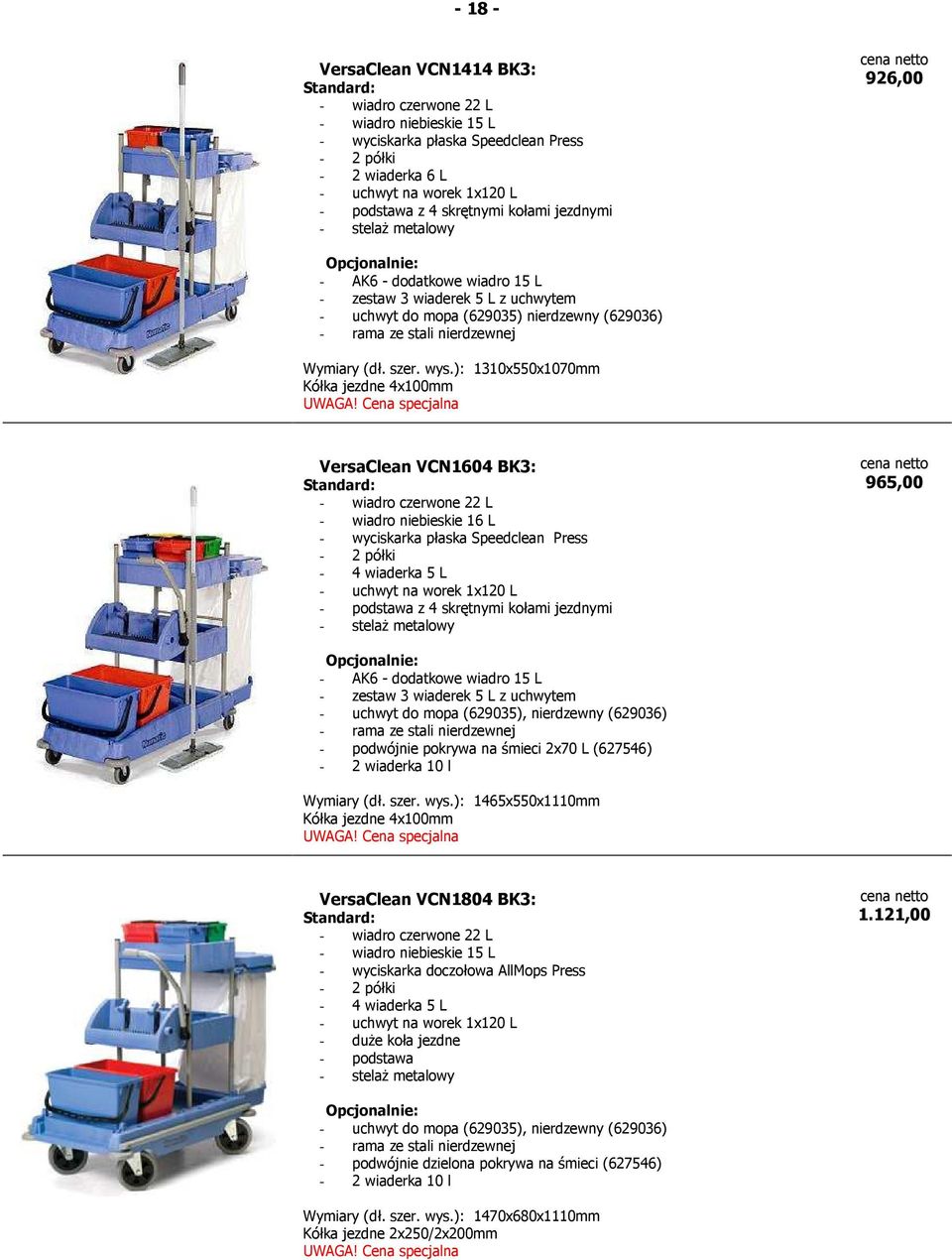 ): 1310x550x1070mm Kółka jezdne 4x100mm VersaClean VCN1604 BK3: - wiadro czerwone 22 L - wiadro niebieskie 16 L - wyciskarka płaska Speedclean Press - 2 półki - 4 wiaderka 5 L 965,00 - AK6 -