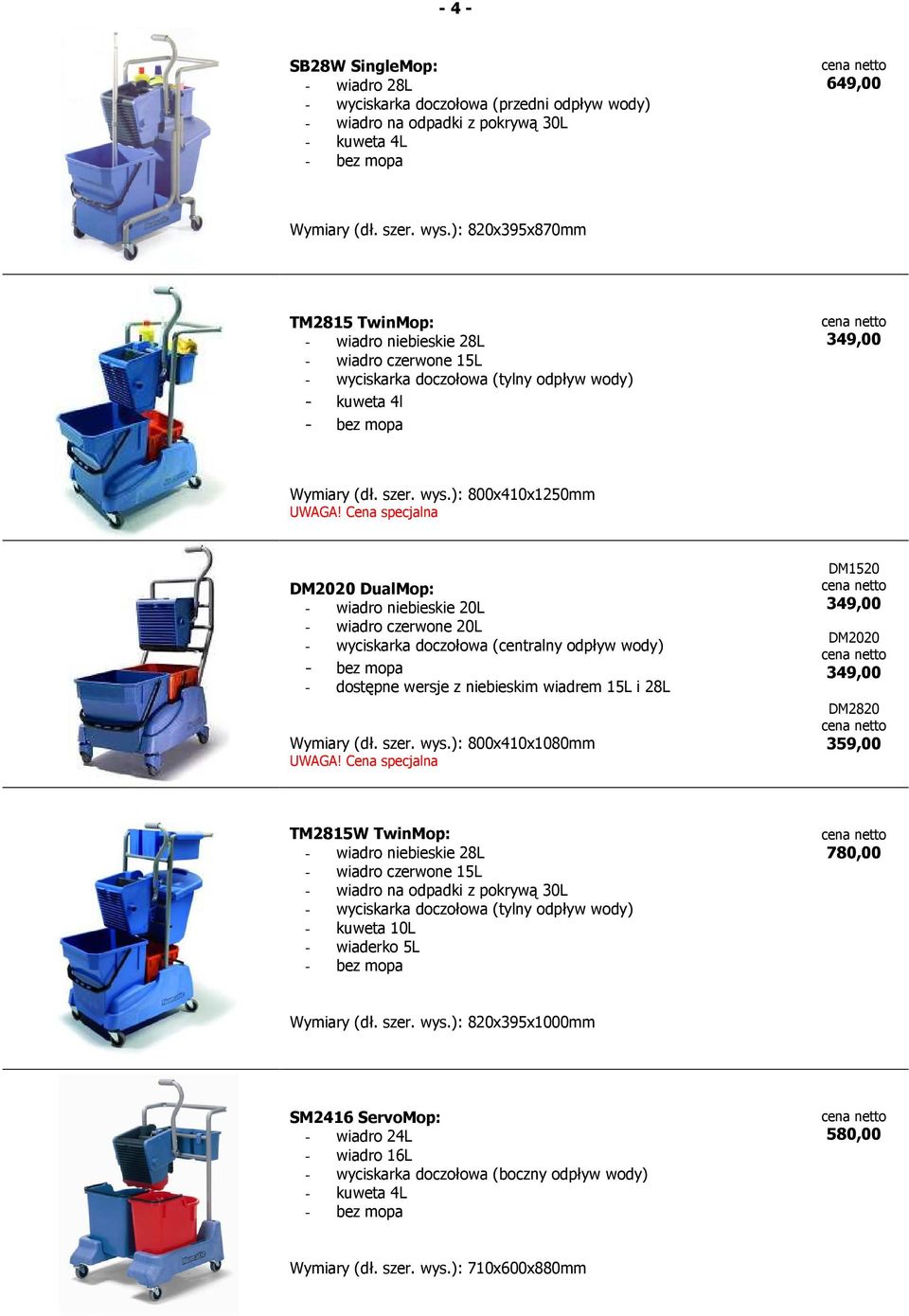 ): 800x410x1250mm DM2020 DualMop: - wiadro niebieskie 20L - wiadro czerwone 20L (centralny odpływ wody) - dostępne wersje z niebieskim wiadrem 15L i 28L Wymiary (dł. szer. wys.