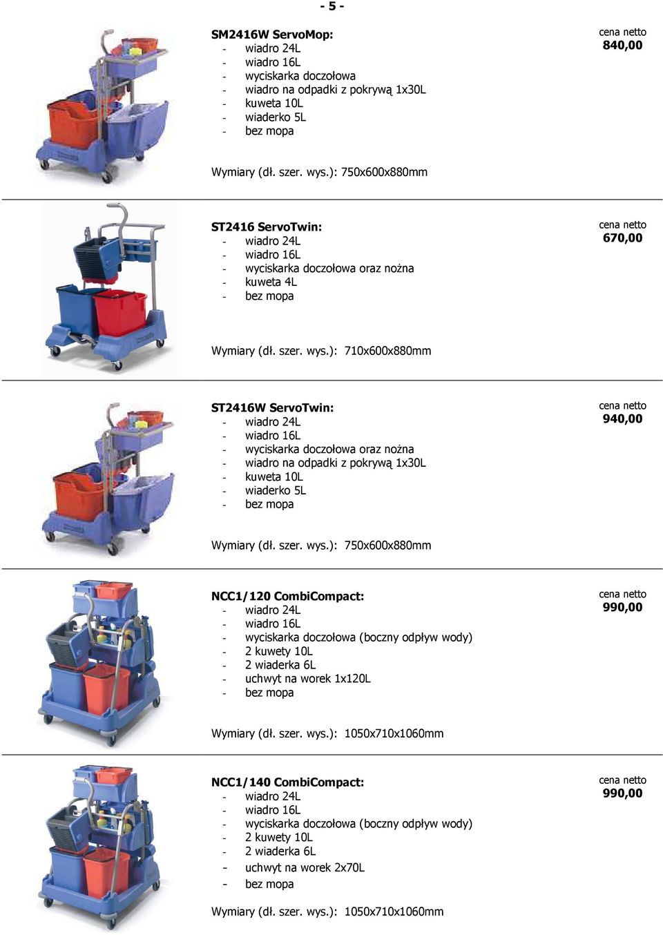): 710x600x880mm ST2416W ServoTwin: oraz noŝna - wiadro na odpadki z pokrywą 1x30L - kuweta 10L - wiaderko 5L 940,00 Wymiary (dł. szer. wys.
