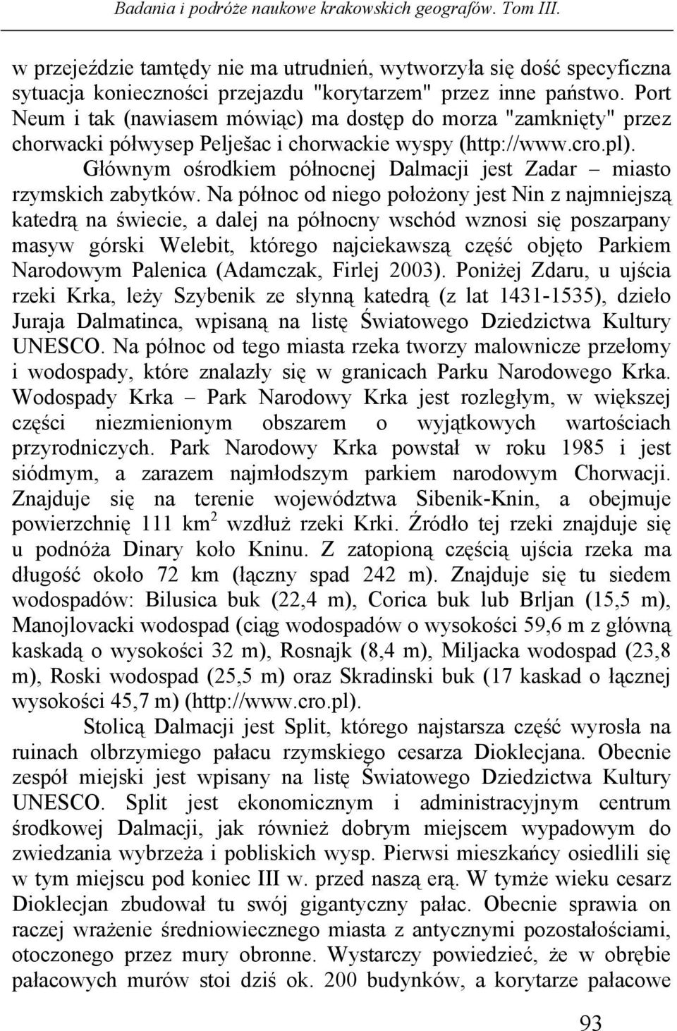 Głównym ośrodkiem północnej Dalmacji jest Zadar miasto rzymskich zabytków.