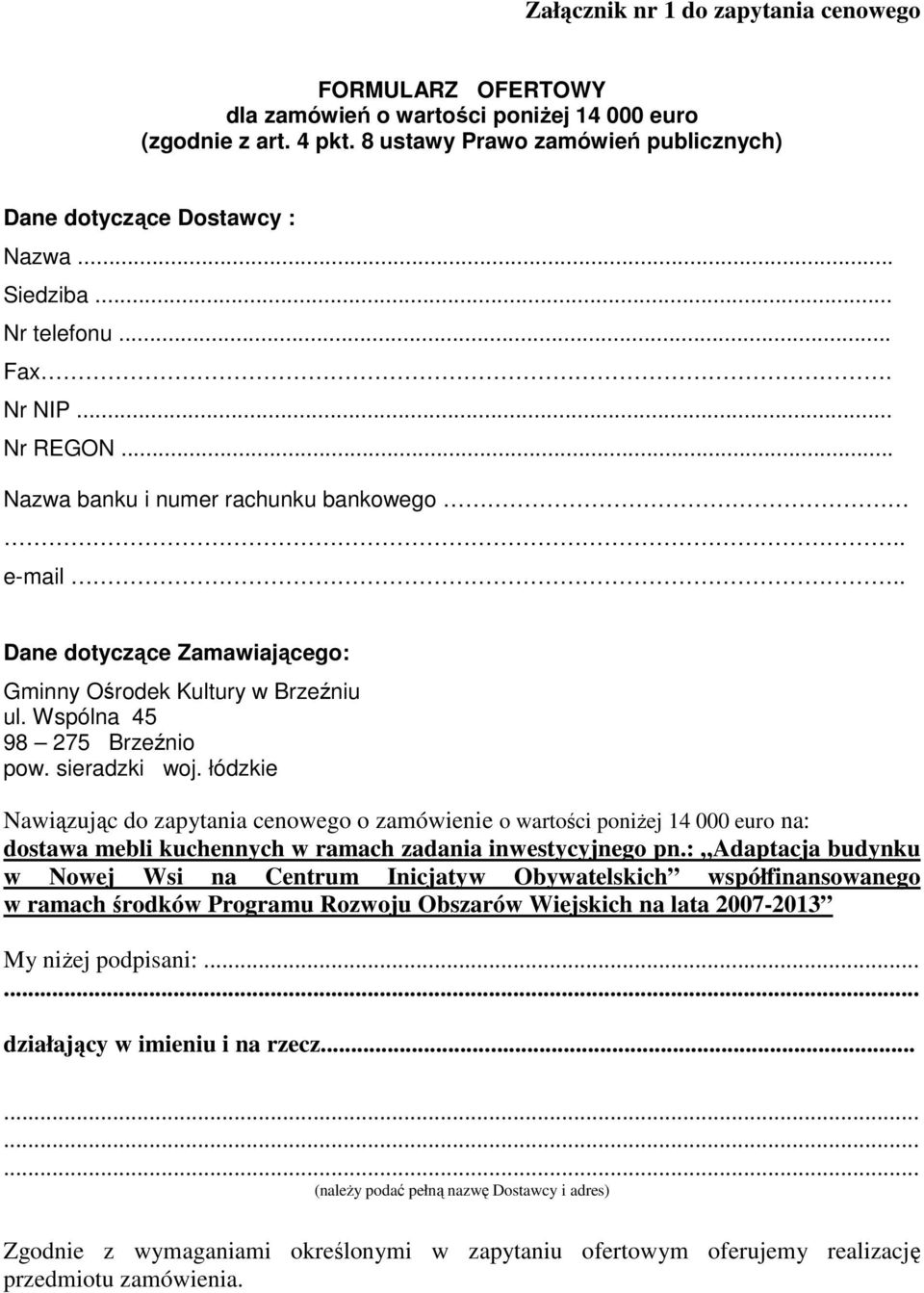 Wspólna 45 98 275 Brzeźnio pow. sieradzki woj. łódzkie Nawiązując do zapytania cenowego o zamówienie o wartości poniŝej 14 000 euro na: dostawa mebli kuchennych w ramach zadania inwestycyjnego pn.