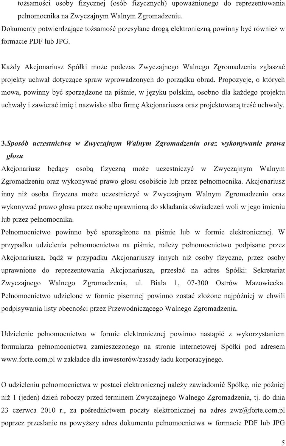 Ka dy Akcjonariusz Spółki mo e podczas Zwyczajnego Walnego Zgromadzenia zgłasza projekty uchwał dotycz ce spraw wprowadzonych do porz dku obrad.