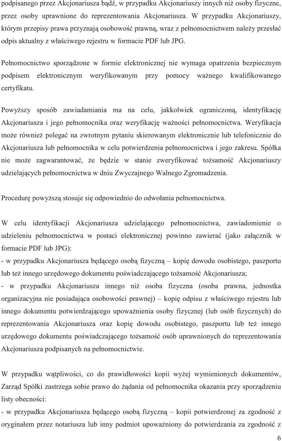 Pełnomocnictwo sporz dzone w formie elektronicznej nie wymaga opatrzenia bezpiecznym podpisem elektronicznym weryfikowanym przy pomocy wa nego kwalifikowanego certyfikatu.