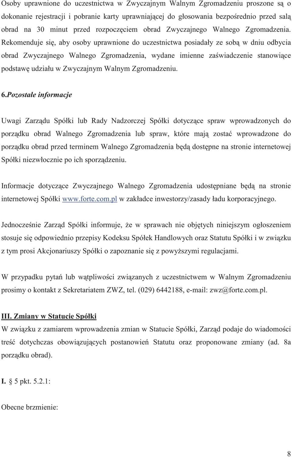 Rekomenduje si, aby osoby uprawnione do uczestnictwa posiadały ze sob w dniu odbycia obrad Zwyczajnego Walnego Zgromadzenia, wydane imienne za wiadczenie stanowi ce podstaw udziału w Zwyczajnym