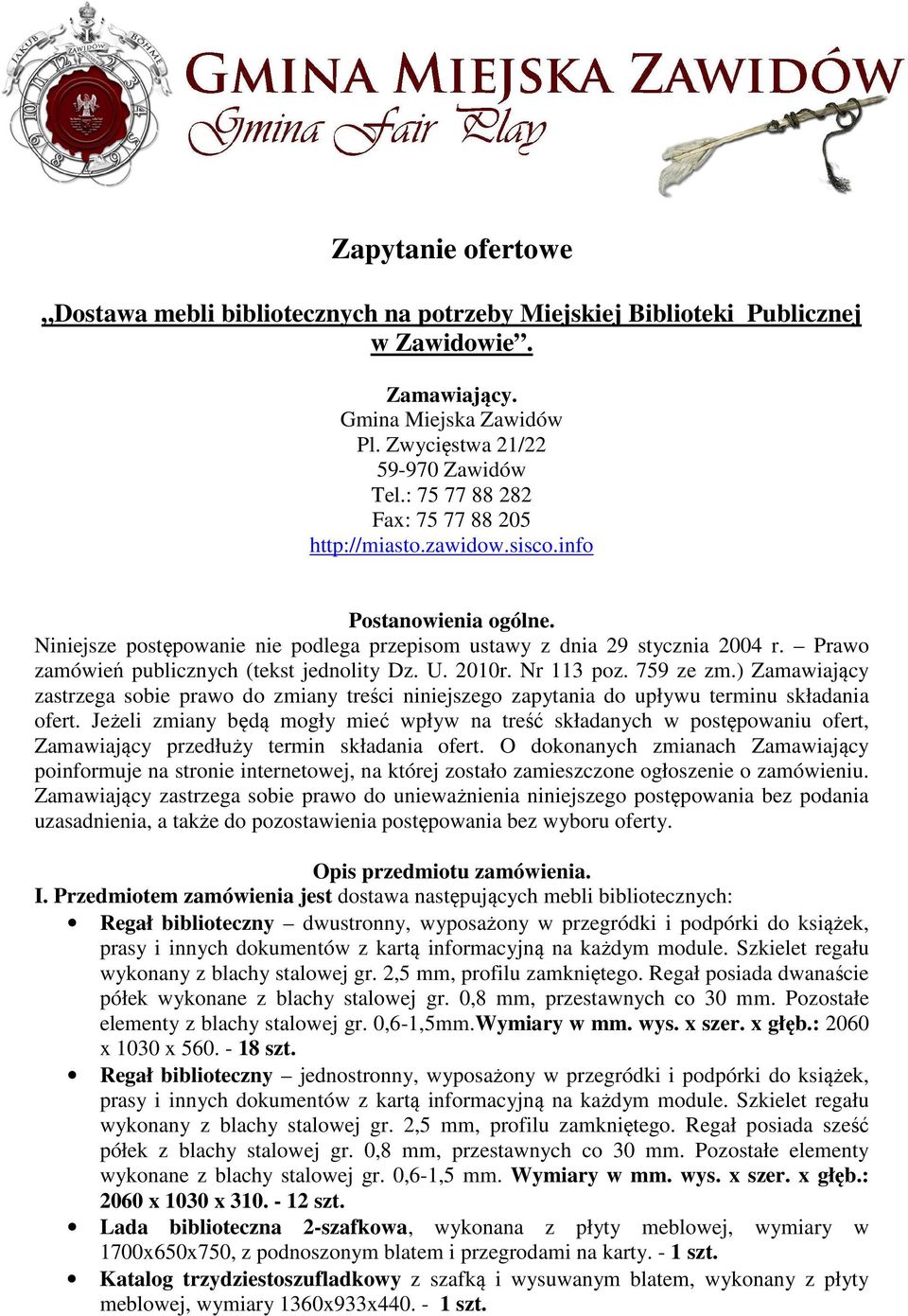 Prawo zamówień publicznych (tekst jednolity Dz. U. 2010r. Nr 113 poz. 759 ze zm.) Zamawiający zastrzega sobie prawo do zmiany treści niniejszego zapytania do upływu terminu składania ofert.