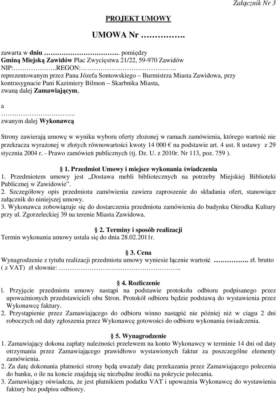 zwanym dalej Wykonawcą Strony zawierają umowę w wyniku wyboru oferty złożonej w ramach zamówienia, którego wartość nie przekracza wyrażonej w złotych równowartości kwoty 14 000 na podstawie art.