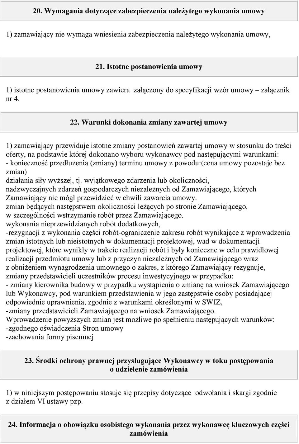 Warunki dokonania zmiany zawartej umowy 1) zamawiający przewiduje istotne zmiany postanowień zawartej umowy w stosunku do treści oferty, na podstawie której dokonano wyboru wykonawcy pod