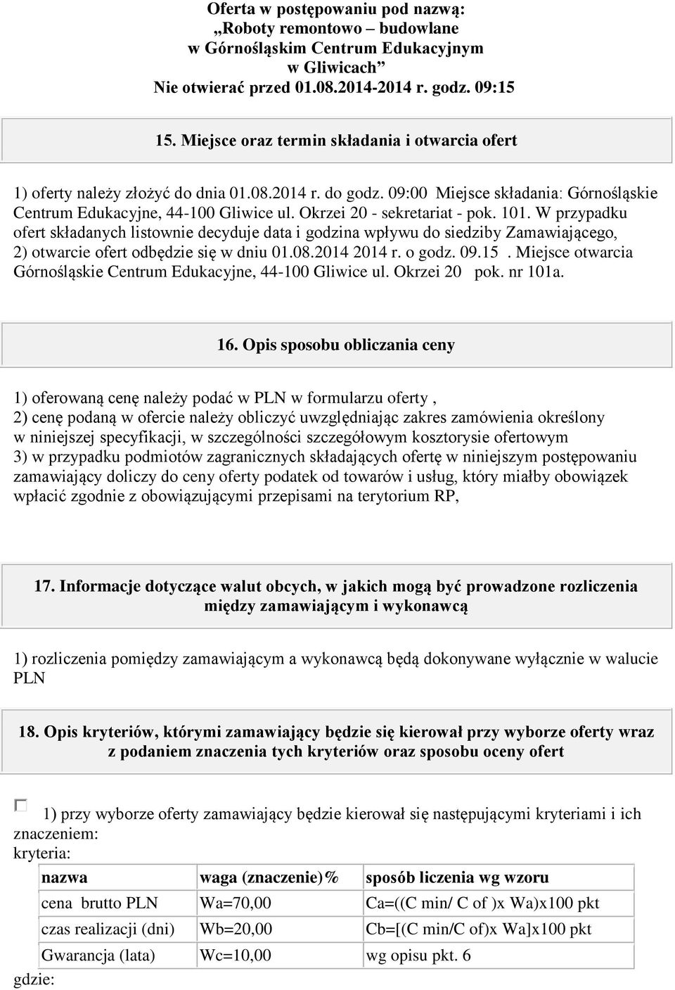 Okrzei 20 - sekretariat - pok. 101. W przypadku ofert składanych listownie decyduje data i godzina wpływu do siedziby Zamawiającego, 2) otwarcie ofert odbędzie się w dniu 01.08.2014 2014 r. o godz.