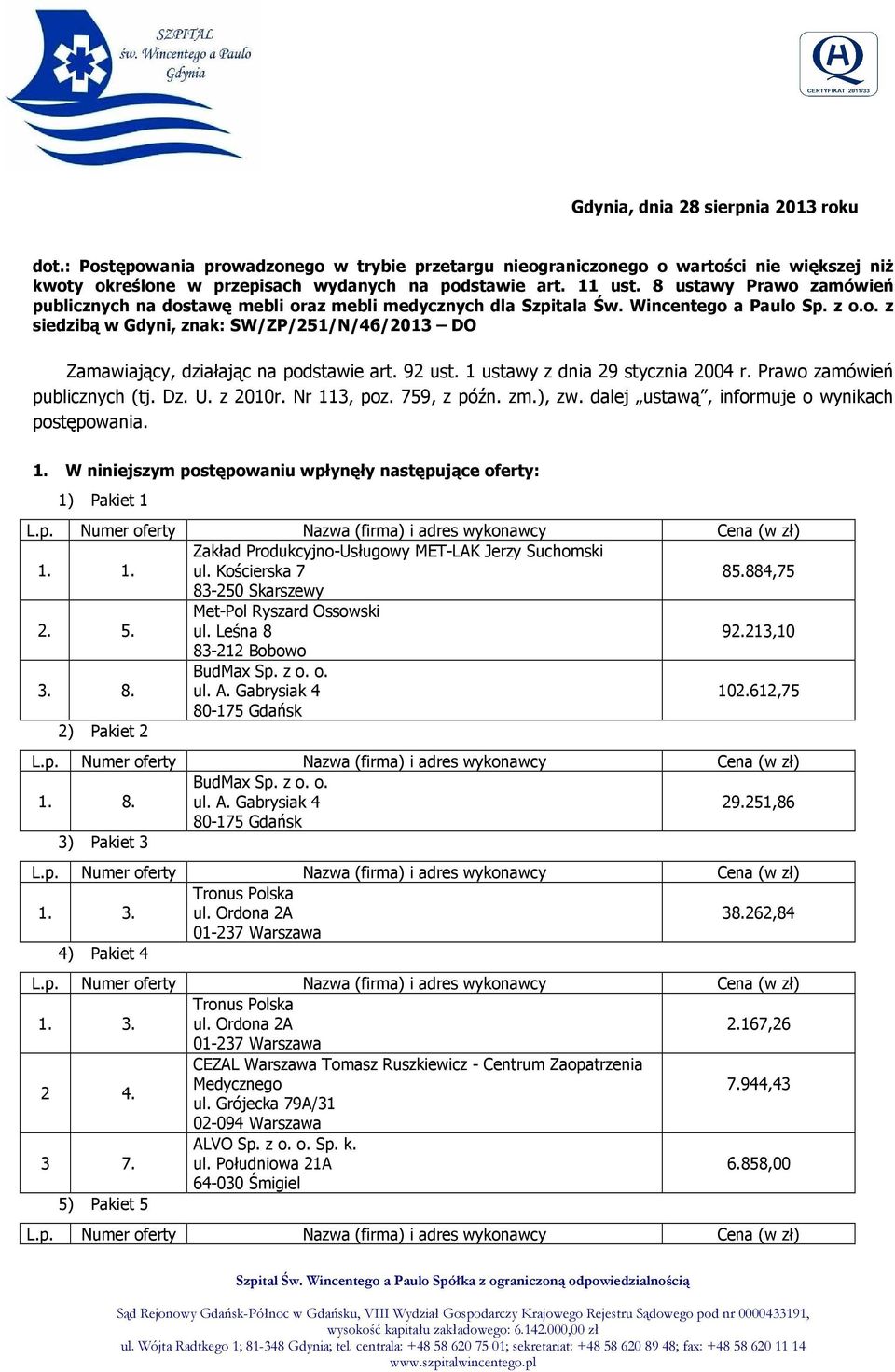 92 ust. 1 ustawy z dnia 29 stycznia 2004 r. Prawo zamówień publicznych (tj. Dz. U. z 2010r. Nr 113, poz. 759, z późn. zm.), zw. dalej ustawą, informuje o wynikach postępowania. 1. W niniejszym postępowaniu wpłynęły następujące oferty: 1) Pakiet 1 1.