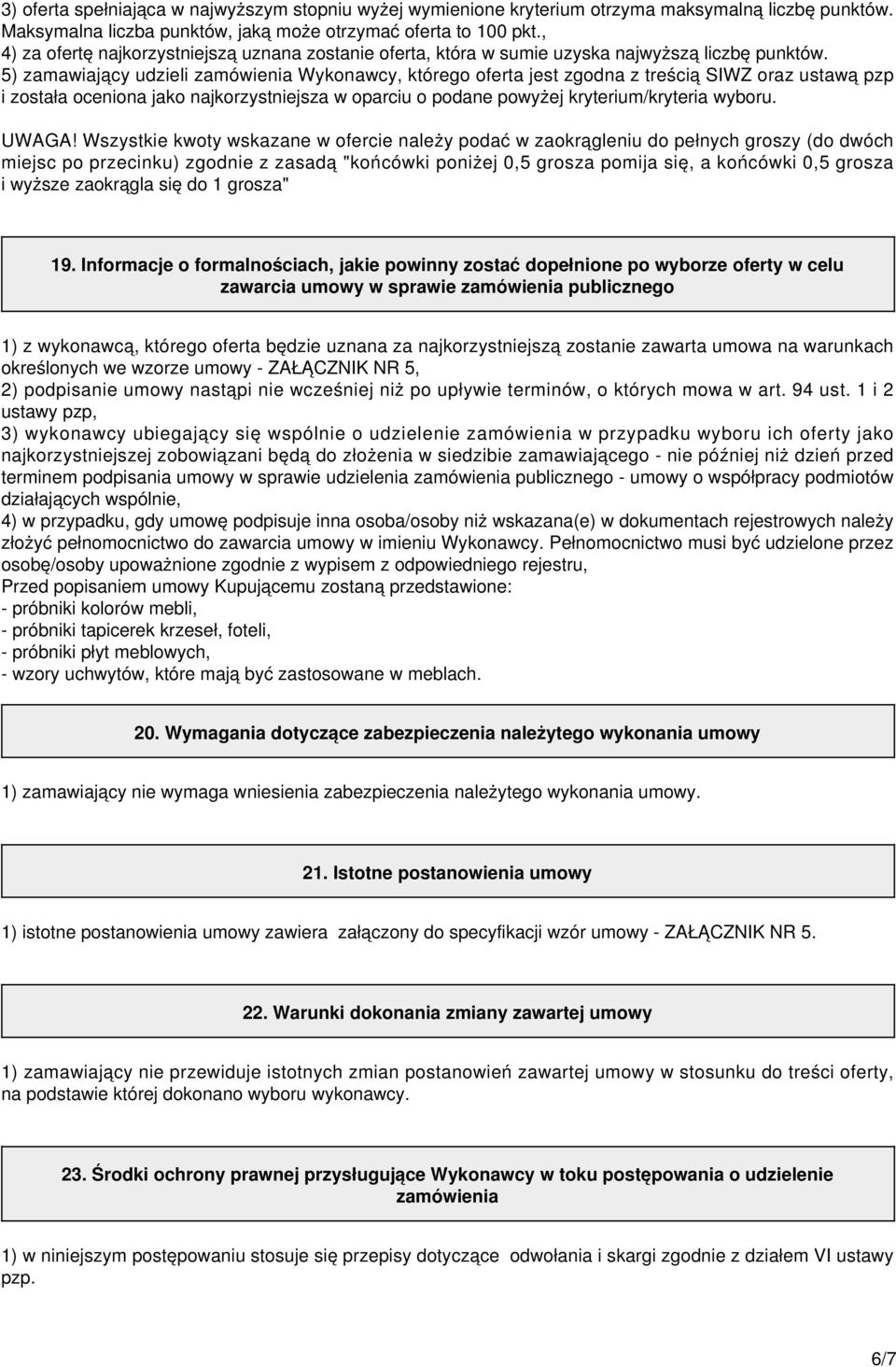 5) zamawiający udzieli zamówienia Wykonawcy, którego oferta jest zgodna z treścią SIWZ oraz ustawą pzp i została oceniona jako najkorzystniejsza w oparciu o podane powyżej kryterium/kryteria wyboru.