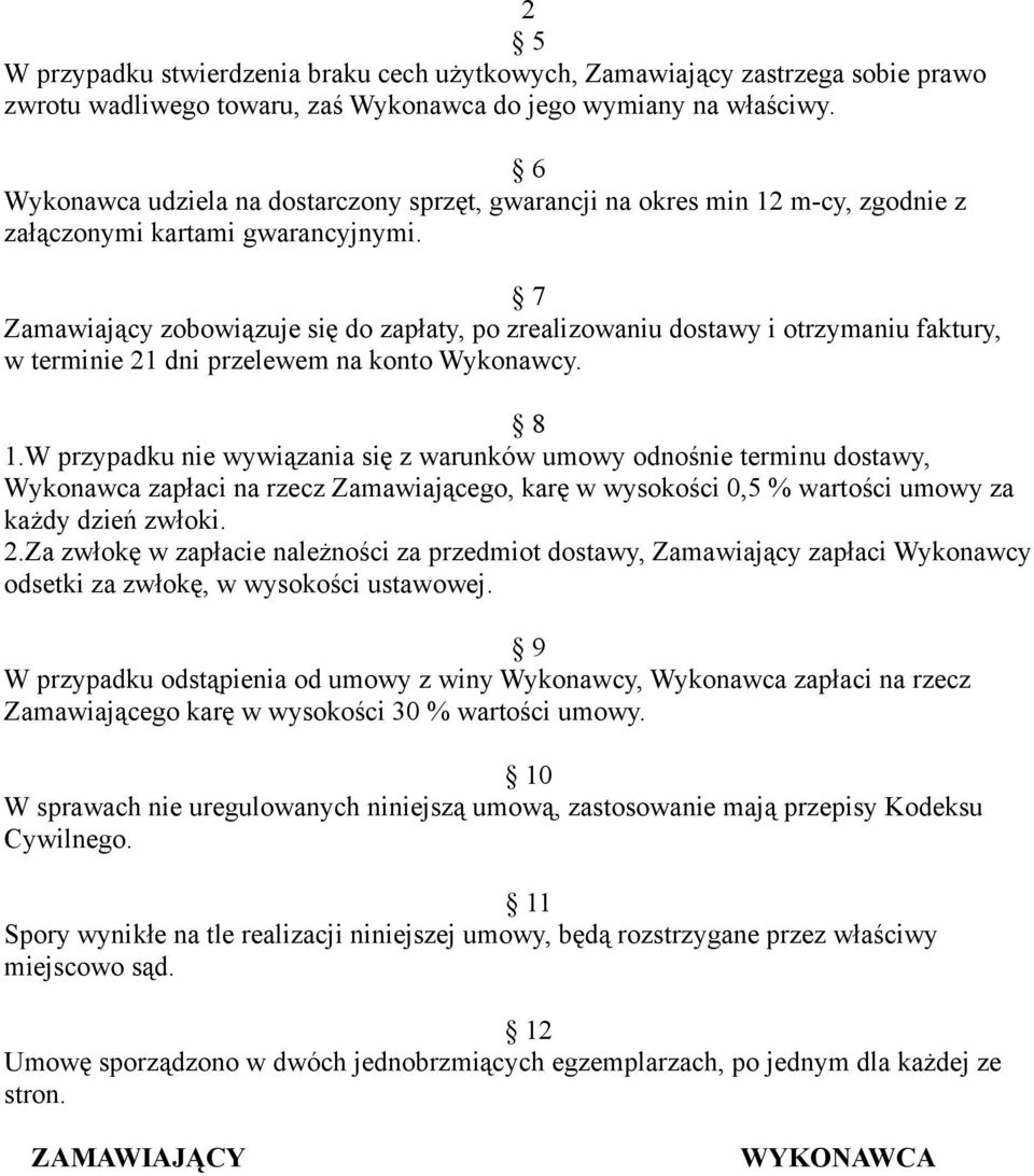 7 Zamawiający zobowiązuje się do zapłaty, po zrealizowaniu dostawy i otrzymaniu faktury, w terminie 21 dni przelewem na konto Wykonawcy. 8 1.