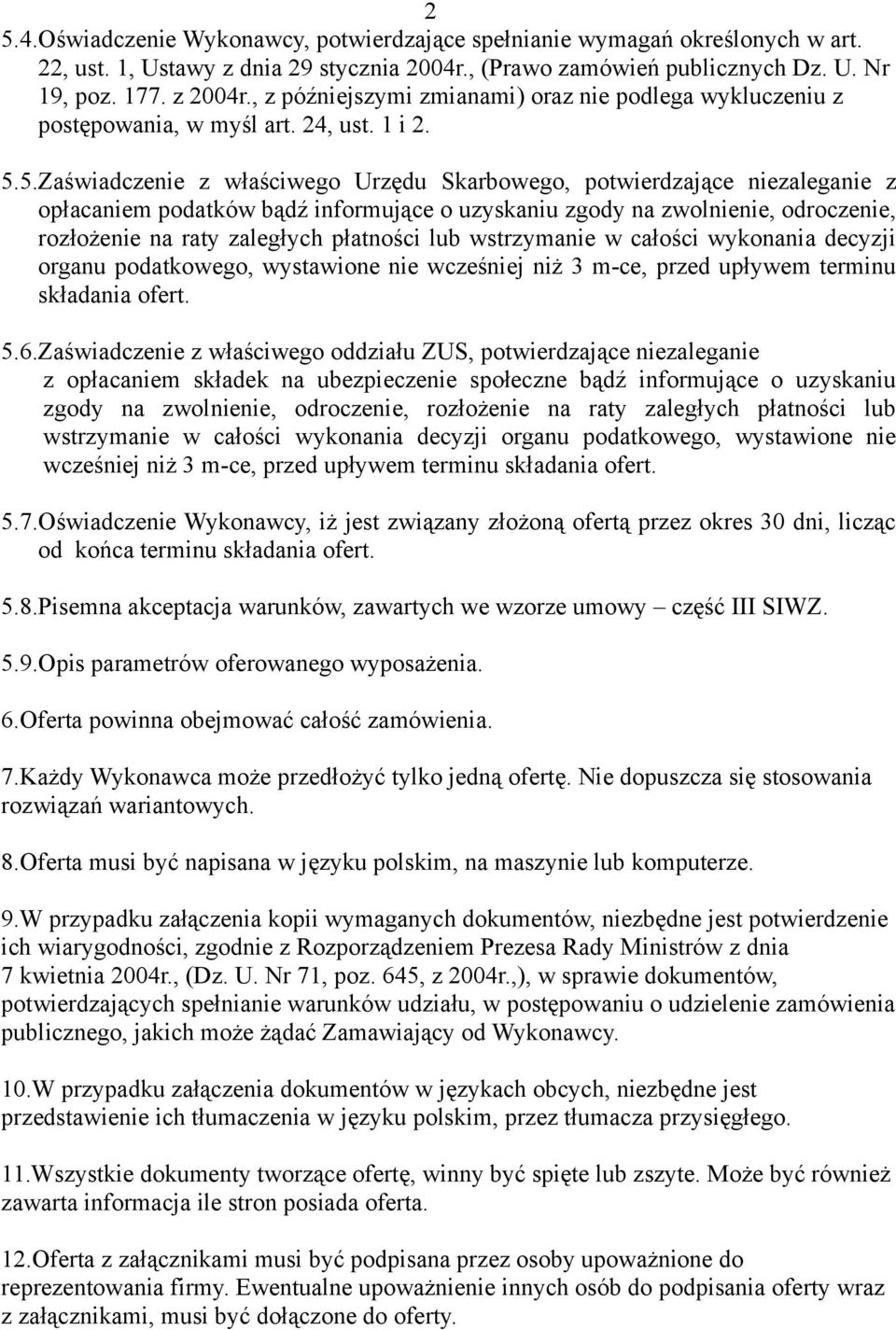 5.Zaświadczenie z właściwego Urzędu Skarbowego, potwierdzające niezaleganie z opłacaniem podatków bądź informujące o uzyskaniu zgody na zwolnienie, odroczenie, rozłożenie na raty zaległych płatności