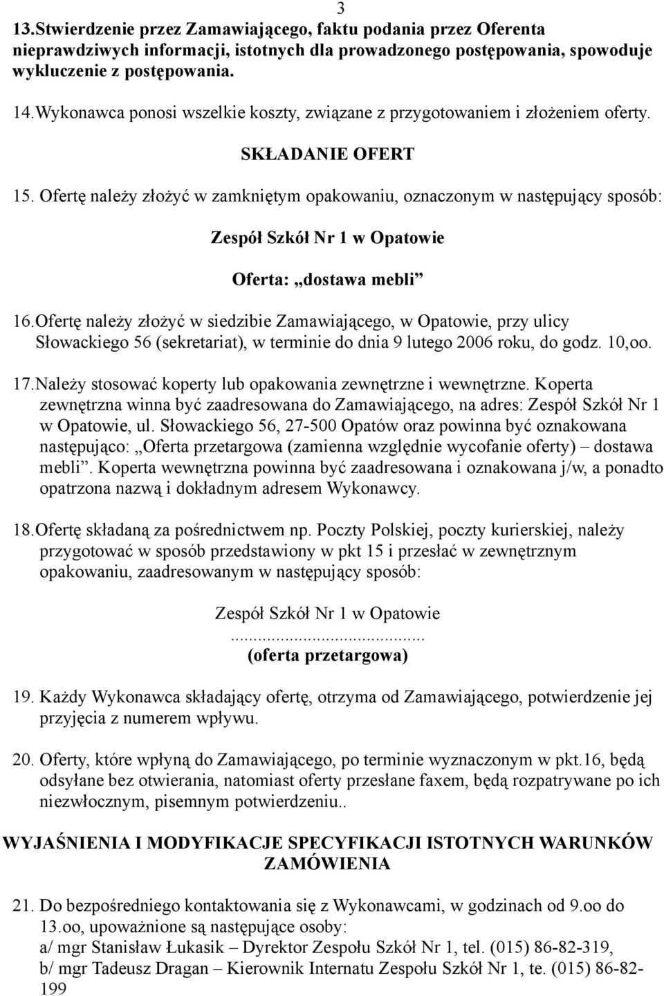 Ofertę należy złożyć w zamkniętym opakowaniu, oznaczonym w następujący sposób: Zespół Szkół Nr 1 w Opatowie Oferta: dostawa mebli 16.