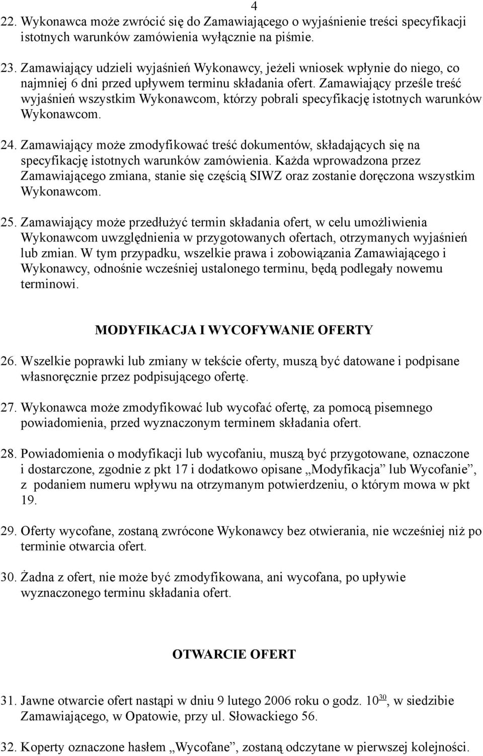 Zamawiający prześle treść wyjaśnień wszystkim Wykonawcom, którzy pobrali specyfikację istotnych warunków Wykonawcom. 24.